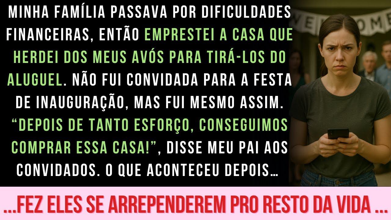 EMPRESTEI MINHA CASA E MINHA FAMÍLIA NÃO ME CONVIDOU PARA A FESTA DE INAUGURAÇÃO, O QUE EU FIZ...