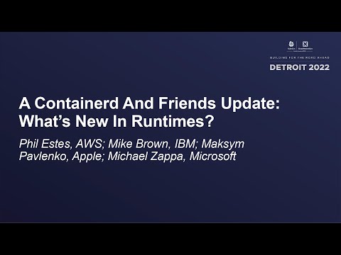 A Containerd And Friends Update: What’s New...Phil Estes, Mike Brown, Maksym Pavlenko, Michael Zappa