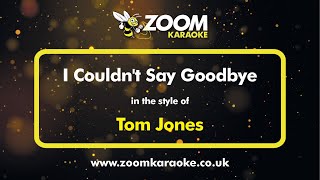 Tom Jones - I Couldn&#39;t Say Goodbye - Karaoke Version from Zoom Karaoke