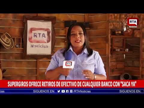 SUPERGIROS OFRECE RETIROS DE EFECTIVO DE CUALQUIER BANCO CON “SACA YA”
