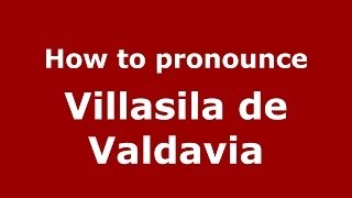 How to pronounce Villasila De Valdavia