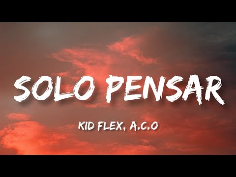 Kid Flex, A.C.O - Solo Pensar (Letra/Lyrics)