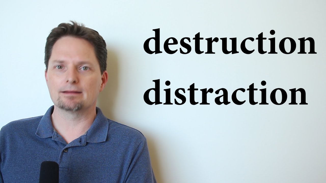 DESTRUCTION vs. DISTRACTION