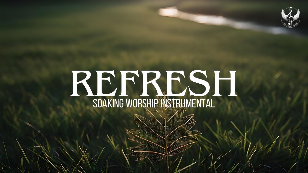 Refresh - Soaking Worship Instrumental | Prayer and Devotional