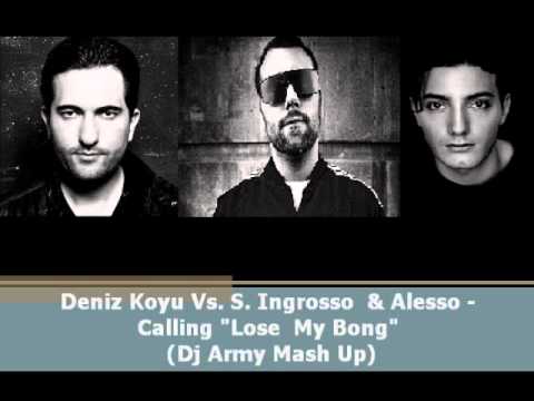 Deniz Koyu Vs. S. Ingrosso  & Alesso -  Calling "Lose  My Bong"  (Dj Army Mash Up)