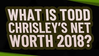 What is Todd Chrisley’s net worth 2018