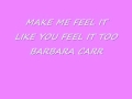 MAKE ME FEEL IT LIKE YOU FEEL IT TOO...BARBARA CARR.wmv