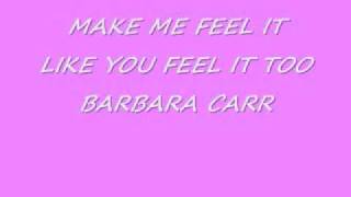 MAKE ME FEEL IT LIKE YOU FEEL IT TOO...BARBARA CARR.wmv
