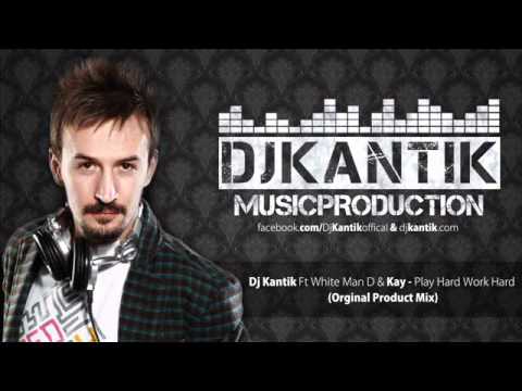 Dj Kantik Ft White Man D & Kay - Play Hard Work Hard (Orginal Product Mix)