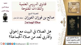 هل الصلاة في البيت مع الأقارب تعد صلاة جماعة؟ لمعالي الشيخ صالح الفوزان image