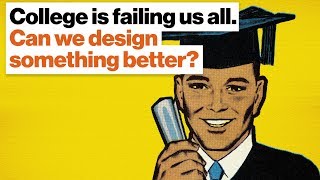 College education is failing us all. Can we design something better?
