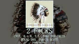 2 F*CKS: Chip, B.o.B, T.I., Trae Tha Truth, Young Dro, Travis Scott