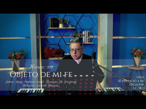 HIMNO 318   OBJETO DE MI FE