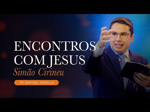 Encontros com Jesus #08 SIMÃO CIRINEU - Pr. Raphael Abdalla