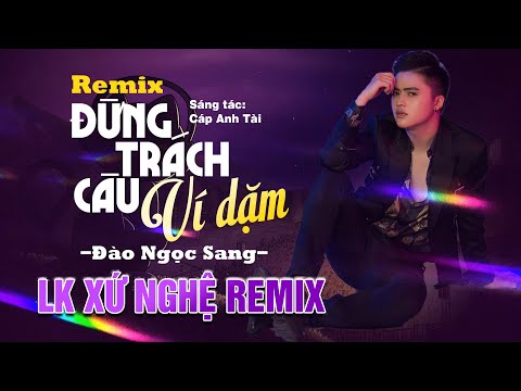 ĐỪNG TRÁCH CÂU VÍ DẶM Remix | LK Xứ Nghệ Remix Hay Nhất 2025