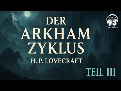 Der Arkham Zyklus Teil III – H. P. Lovecraft | Meisterwerke des Schreckens als Hörbuch (Deutsch)
