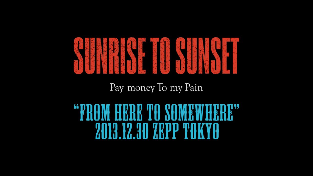 Pay money To my Pain『SUNRISE TO SUNSET / From here to somewhere』
