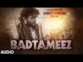 BADTAMEEZ Full Audio Song Ankit Tiwari Sonal Chauhan T Series
