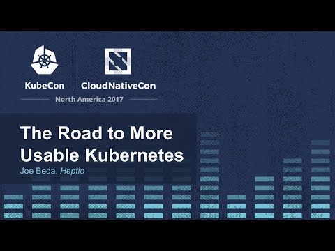 The Road to More Usable Kubernetes - Joe Beda, Heptio