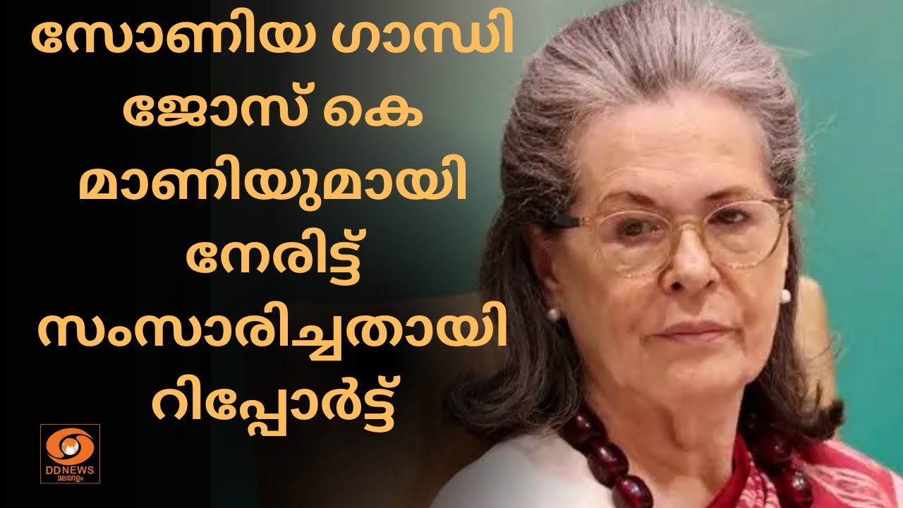 സോണിയ ഗാന്ധി ജോസ് കെ മാണിയുമായി നേരിട്ട് സംസാരിച്ച?