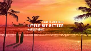 Caleb Hearn &amp; ROSIE-Little bit better(Han Lay Remix)