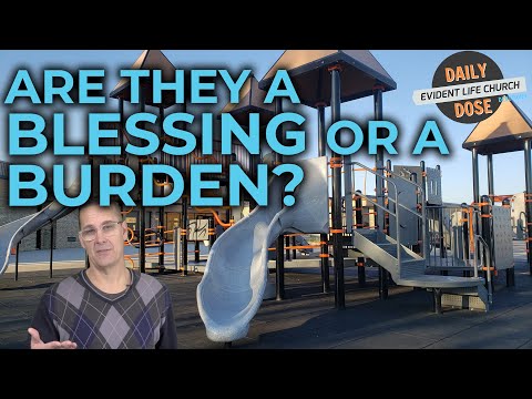 ARE THEY A BURDEN OR A BLESSING?