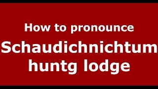 How to pronounce Schaudichnichtum Huntg Lodge