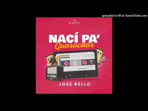 Jose Bello - Nací Pá Guarachar