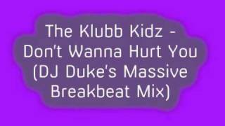 The Klubb Kidz - Don't Want To Hurt You (DJ Duke's Massive Breakbeat Mix)