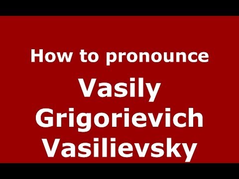 How to pronounce Vasily Grigorievich Vasilievsky (Russian/Russia) - PronounceNames.com