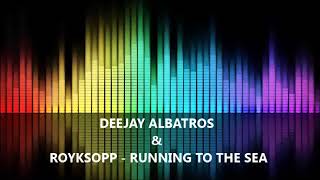 ROYKSOPP - RUNNING TO THE SEA ( DJ ALBATROS CLUB MIX 2017 )