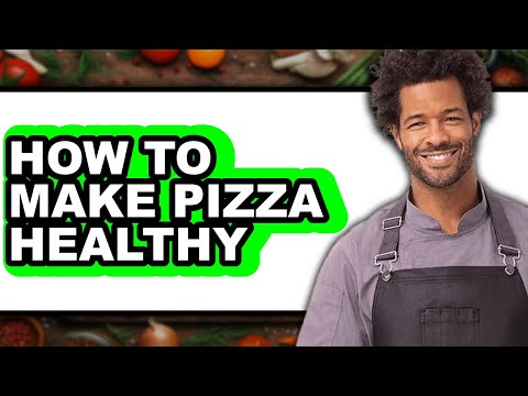How to Make Pizza Healthy - Full Guide