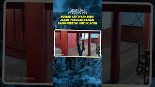 Menilik Rumah Pahlawan Cut Nyak Dien, Jejak Perjuanganan sang Pertiwi untuk Aceh