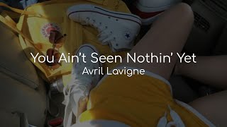 You Ain&#39;t Seen Nothin&#39; Yet - Avril Lavigne (lyrics)