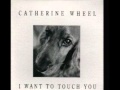 Catherine Wheel - I Want To Touch You 