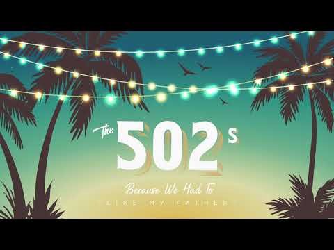 The 502s - Like My Father