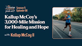 Kallup McCoy’s 3,000-Mile Mission for Healing and Hope | s5/e08 | The Running Explained Podcast