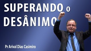 Superando o desânimo - Pr Arival Dias Casimiro
