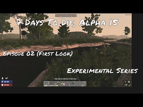7 Days To Die, Alpha 15 Experimental Series, Episode 02 (First Look)
