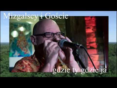 MIZGALSCY i GOŚCIE - GDZIE TY GDZIE JA