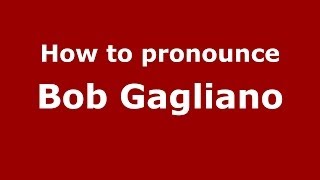 How to pronounce Bob Gagliano