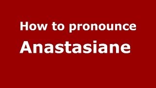 How to pronounce Anastasiane 
