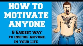 HOW TO MOTIVATE ANYONE- 6 EASIEST WAY TO INSPIRE ANYONE IN YOUR LIFE