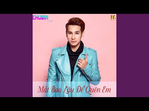 Mất bao lâu để quên em - Chu Bin
