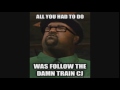 All We Had To Do Was Follow The Damn Train CJ Ear Rape