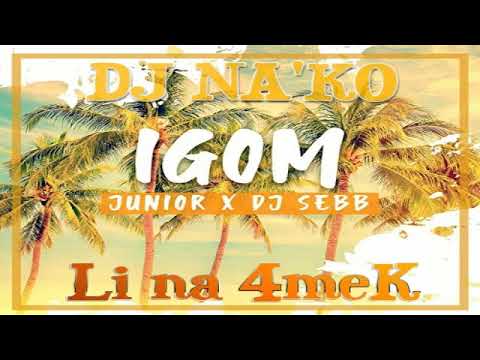 DJ NA'KO IGOM x JUNIOR x DJ SEBB (Li Na 4MEK) MAXI 2019