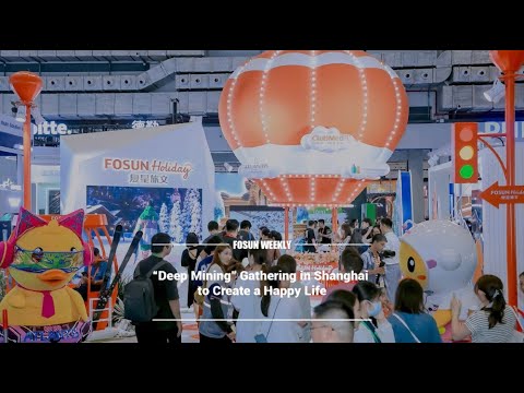 "Deep Mining" Gathering in Shanghai to Create a Happy Life | Fosun Weekly(15–21 Apr 2024)