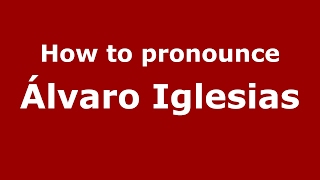 How to pronounce &aacute;lvaro Iglesias