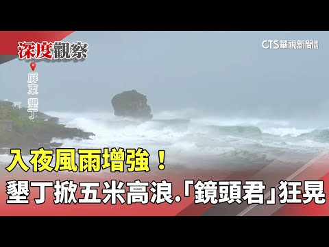 入夜風雨增強！墾丁掀五米高浪　「鏡頭君」狂晃