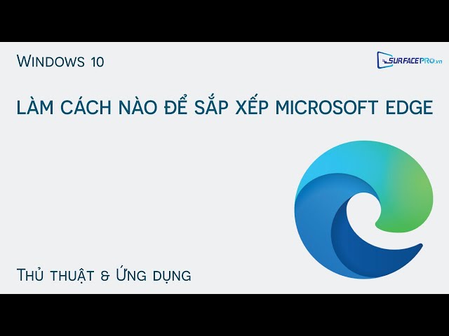 Cách sắp xếp các tab trên trình duyệt Microsoft Edge